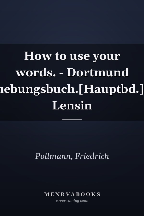 How to use your words. - Dortmund uebungsbuch.[Hauptbd.]. Lensin