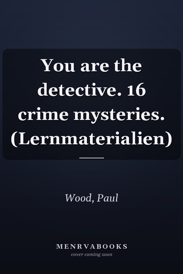 You are the detective. 16 crime mysteries. (Lernmaterialien)