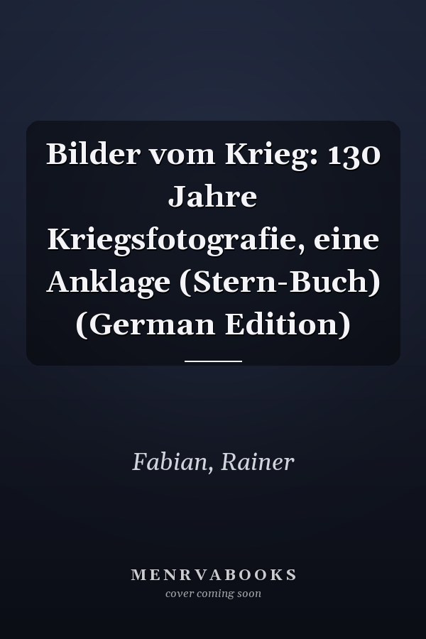 Bilder vom Krieg: 130 Jahre Kriegsfotografie, eine Anklage (Stern-Buch) (German Edition)