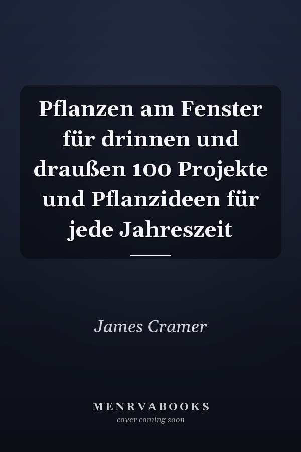 Pflanzen am Fenster für drinnen und draußen 100 Projekte und Pflanzideen für jede Jahreszeit