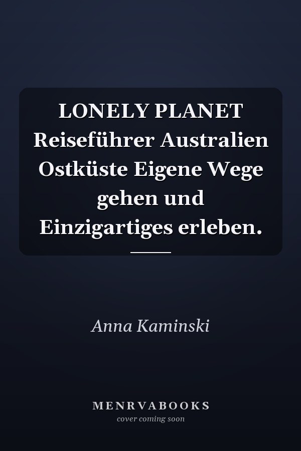 LONELY PLANET Reiseführer Australien Ostküste Eigene Wege gehen und Einzigartiges erleben.