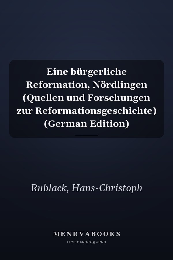 Eine bürgerliche Reformation, Nördlingen (Quellen und Forschungen zur Reformationsgeschichte) (German Edition)