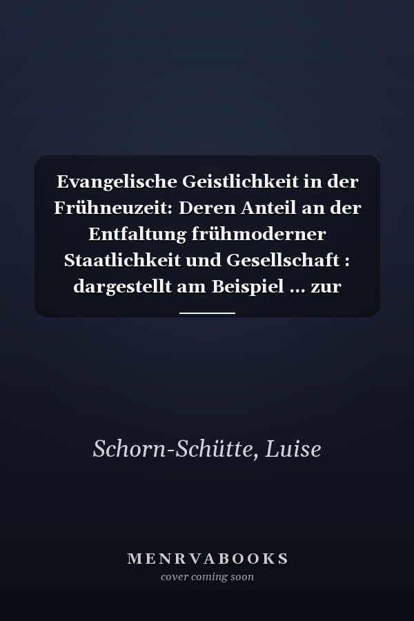Evangelische Geistlichkeit in der Frühneuzeit: Deren Anteil an der Entfaltung frühmoderner Staatlichkeit und Gesellschaft : dargestellt am Beispiel ... zur Reformationsgeschichte) (German Edition)