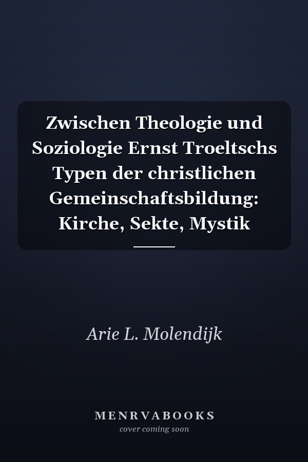Zwischen Theologie und Soziologie Ernst Troeltschs Typen der christlichen Gemeinschaftsbildung: Kirche, Sekte, Mystik