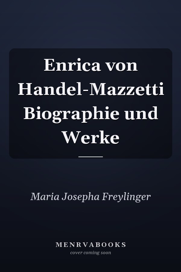 Enrica von Handel-Mazzetti Biographie und Werke
