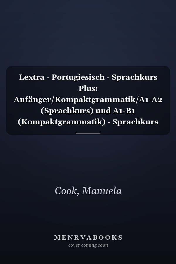 Lextra - Portugiesisch - Sprachkurs Plus: Anfänger/Kompaktgrammatik/A1-A2 (Sprachkurs) und A1-B1 (Kompaktgrammatik) - Sprachkurs mit CDs, MP3-Download und Kompaktgrammatik: systematisch lernen, erfolgreich anwenden