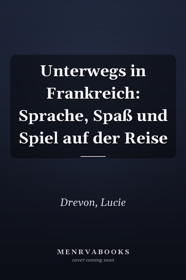 Unterwegs in Frankreich: Sprache, Spaß und Spiel auf der Reise