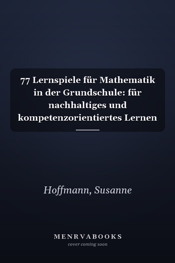 77 Lernspiele für Mathematik in der Grundschule: für nachhaltiges und kompetenzorientiertes Lernen