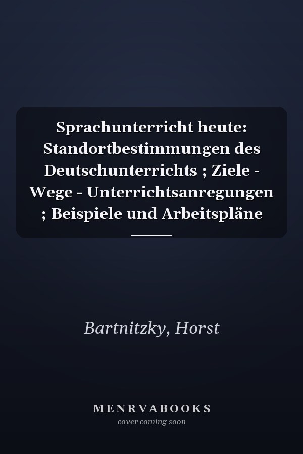 Sprachunterricht heute: Standortbestimmungen des Deutschunterrichts ; Ziele - Wege - Unterrichtsanregungen ; Beispiele und Arbeitspläne