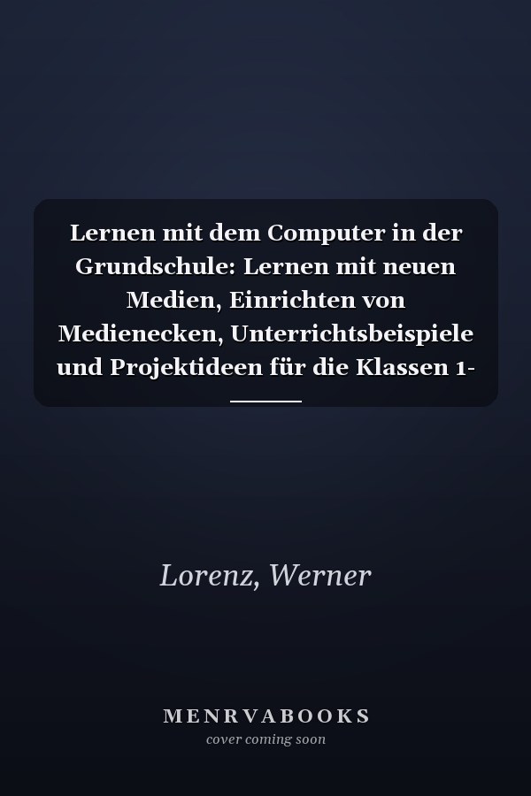 Lernen mit dem Computer in der Grundschule: Lernen mit neuen Medien, Einrichten von Medienecken, Unterrichtsbeispiele und Projektideen für die Klassen 1- 4