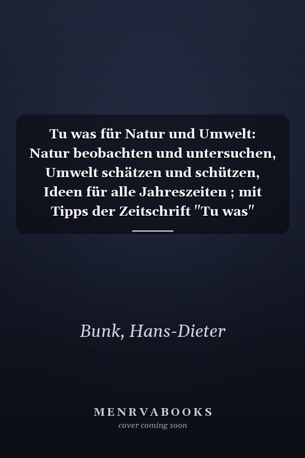 Tu was für Natur und Umwelt: Natur beobachten und untersuchen, Umwelt schätzen und schützen, Ideen für alle Jahreszeiten ; mit Tipps der Zeitschrift "Tu was"