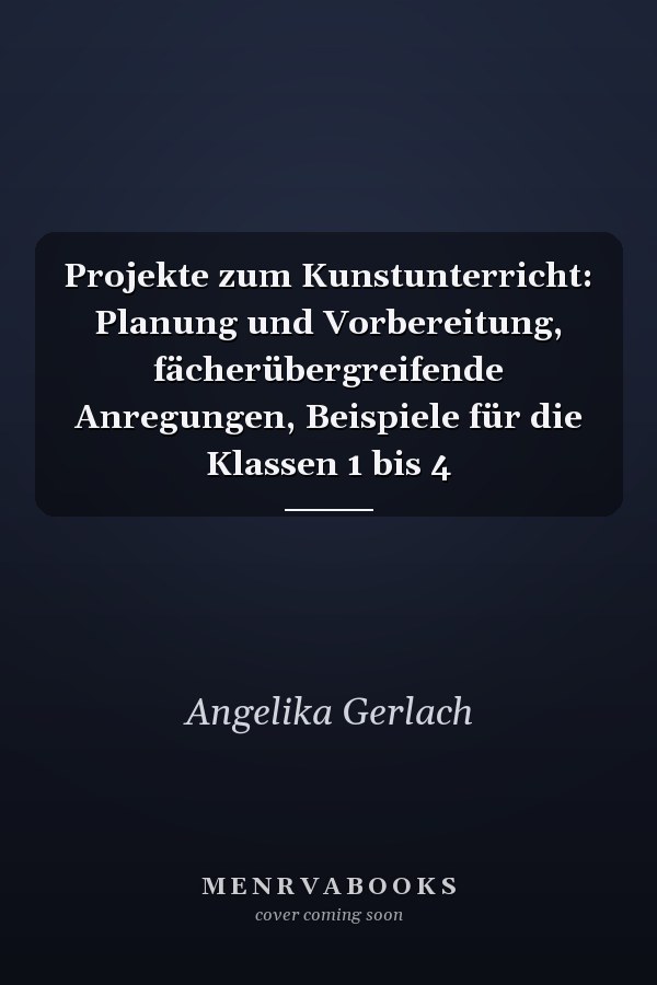 Projekte zum Kunstunterricht: Planung und Vorbereitung, fächerübergreifende Anregungen, Beispiele für die Klassen 1 bis 4