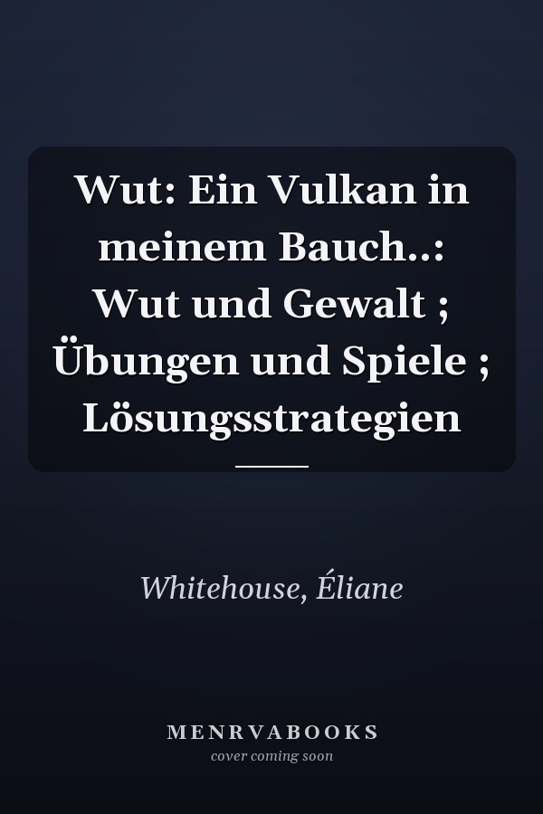 Wut: Ein Vulkan in meinem Bauch..: Wut und Gewalt ; Übungen und Spiele ; Lösungsstrategien