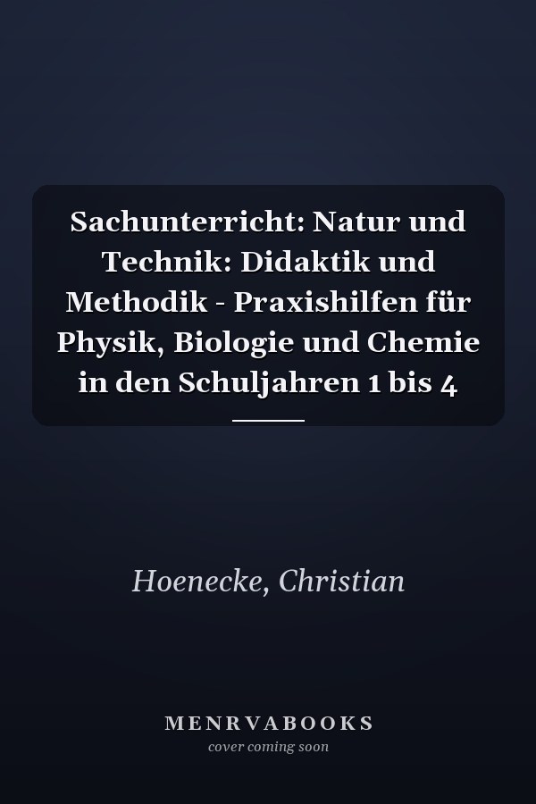 Sachunterricht: Natur und Technik: Didaktik und Methodik - Praxishilfen für Physik, Biologie und Chemie in den Schuljahren 1 bis 4