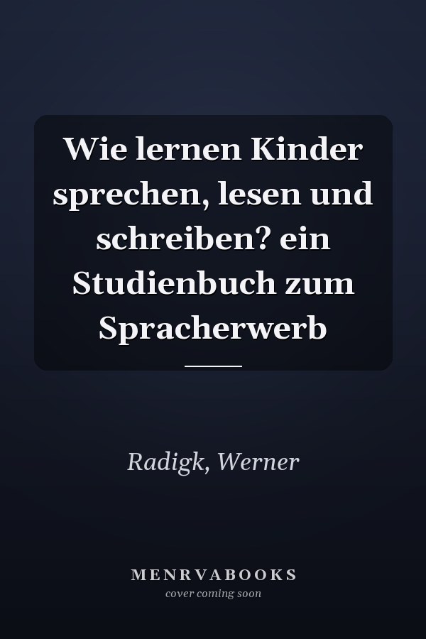 Wie lernen Kinder sprechen, lesen und schreiben? ein Studienbuch zum Spracherwerb