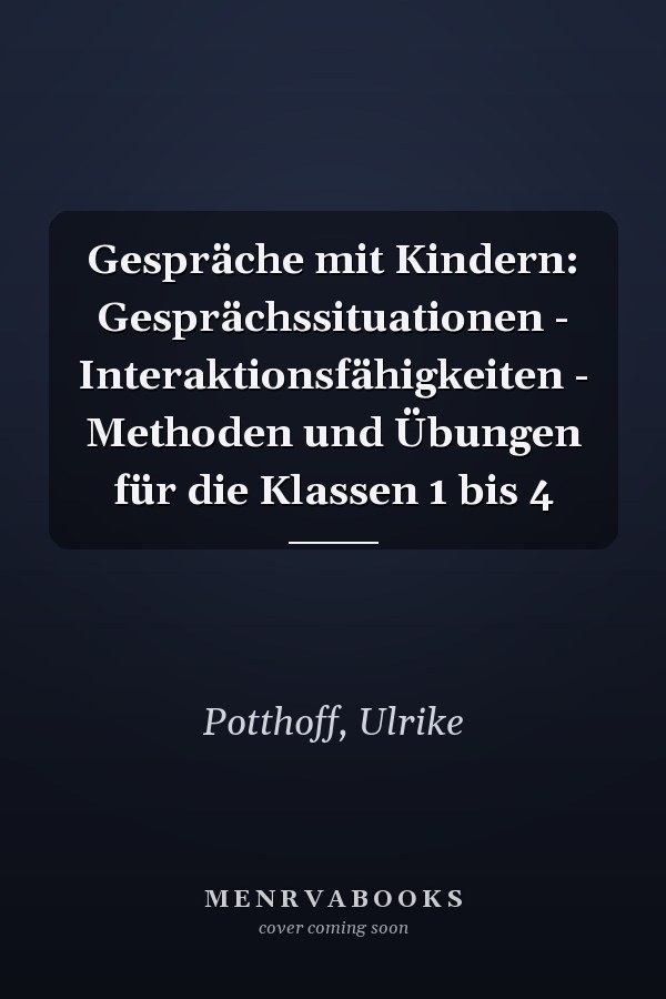 Gespräche mit Kindern: Gesprächssituationen - Interaktionsfähigkeiten - Methoden und Übungen für die Klassen 1 bis 4