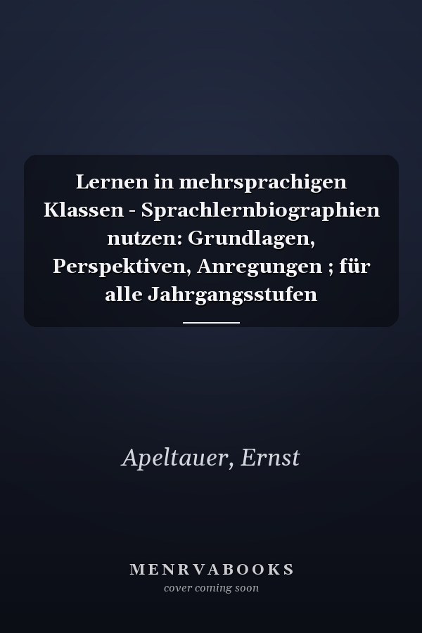 Lernen in mehrsprachigen Klassen - Sprachlernbiographien nutzen: Grundlagen, Perspektiven, Anregungen ; für alle Jahrgangsstufen