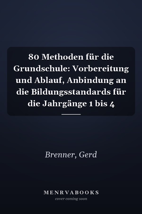 80 Methoden für die Grundschule: Vorbereitung und Ablauf, Anbindung an die Bildungsstandards für die Jahrgänge 1 bis 4