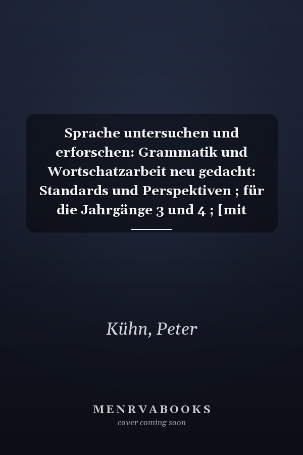 Sprache untersuchen und erforschen: Grammatik und Wortschatzarbeit neu gedacht: Standards und Perspektiven ; für die Jahrgänge 3 und 4 ; [mit Kopiervorlagen]
