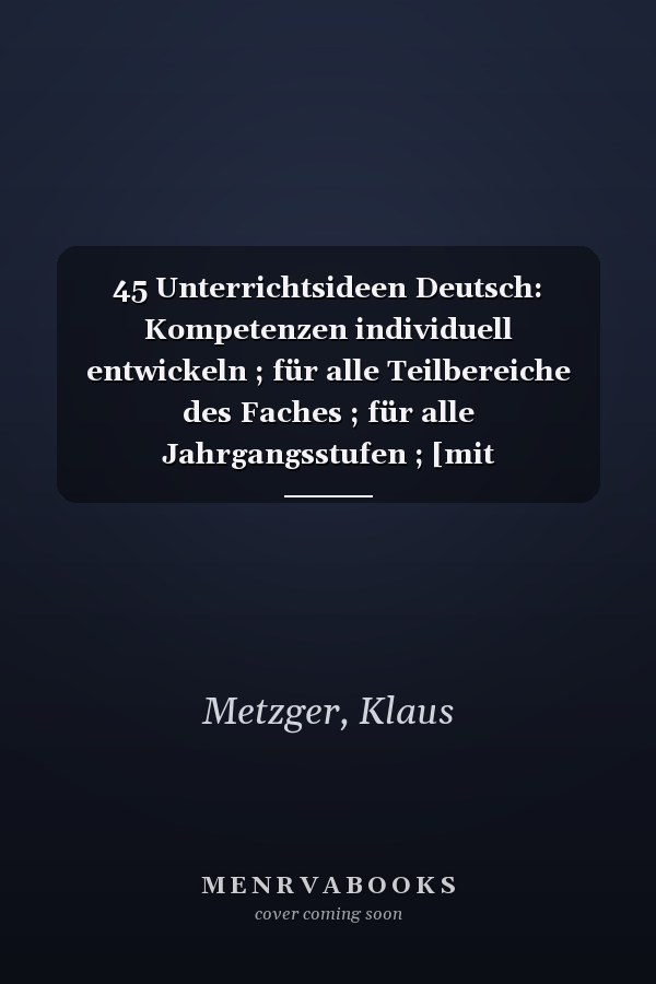 45 Unterrichtsideen Deutsch: Kompetenzen individuell entwickeln ; für alle Teilbereiche des Faches ; für alle Jahrgangsstufen ; [mit Kopiervorlagen]