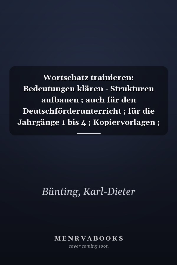 Wortschatz trainieren: Bedeutungen klären - Strukturen aufbauen ; auch für den Deutschförderunterricht ; für die Jahrgänge 1 bis 4 ; Kopiervorlagen ; umfassender didaktischer Kommentar