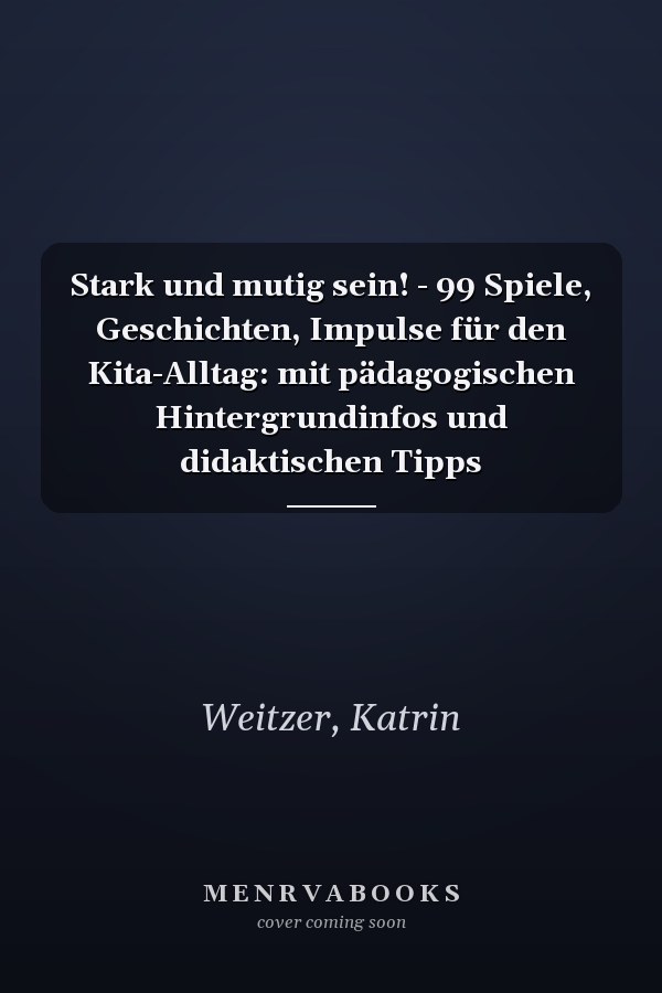 Stark und mutig sein! - 99 Spiele, Geschichten, Impulse für den Kita-Alltag: mit pädagogischen Hintergrundinfos und didaktischen Tipps