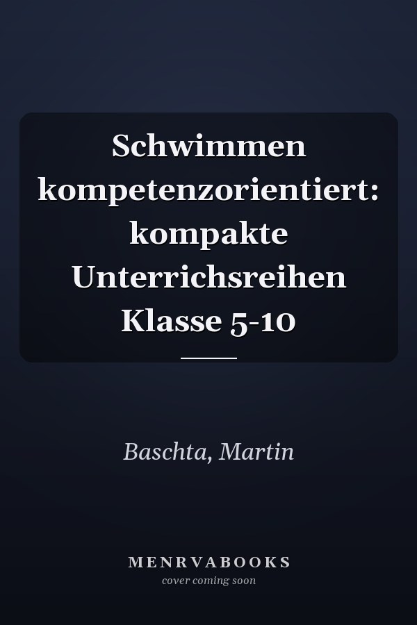 Schwimmen kompetenzorientiert: kompakte Unterrichsreihen Klasse 5-10