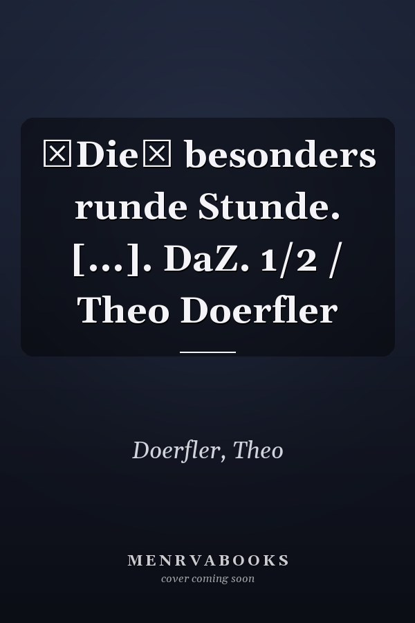 Die besonders runde Stunde. [...]. DaZ. 1/2 / Theo Doerfler