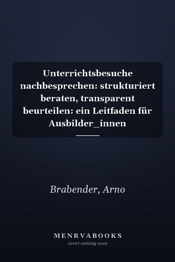 Unterrichtsbesuche nachbesprechen: strukturiert beraten, transparent beurteilen: ein Leitfaden für Ausbilder_innen