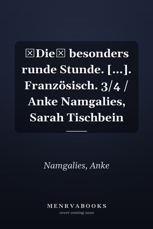 Die besonders runde Stunde. [...]. Französisch. 3/4 / Anke Namgalies, Sarah Tischbein