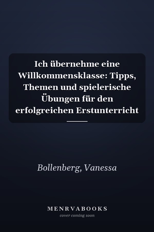 Ich übernehme eine Willkommensklasse: Tipps, Themen und spielerische Übungen für den erfolgreichen Erstunterricht
