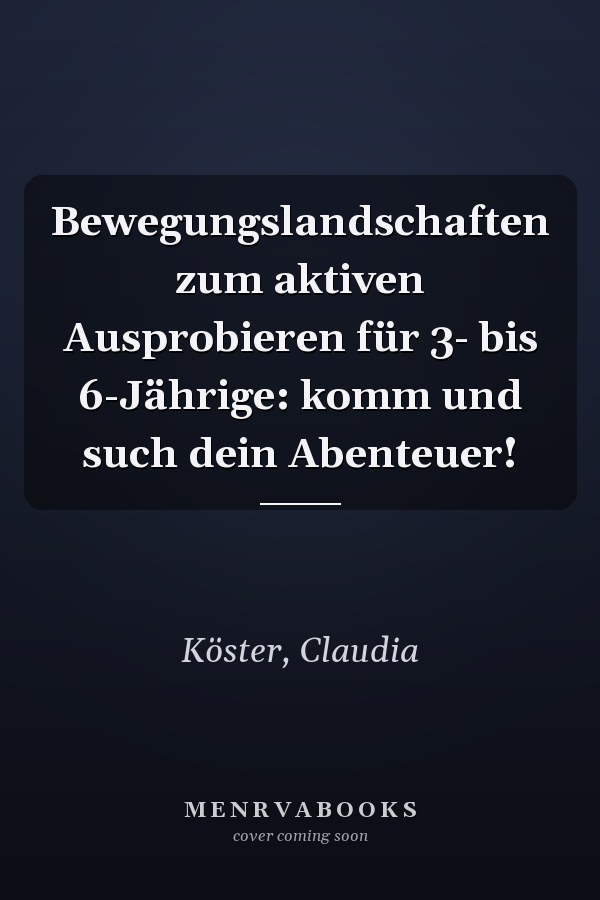 Bewegungslandschaften zum aktiven Ausprobieren für 3- bis 6-Jährige: komm und such dein Abenteuer!