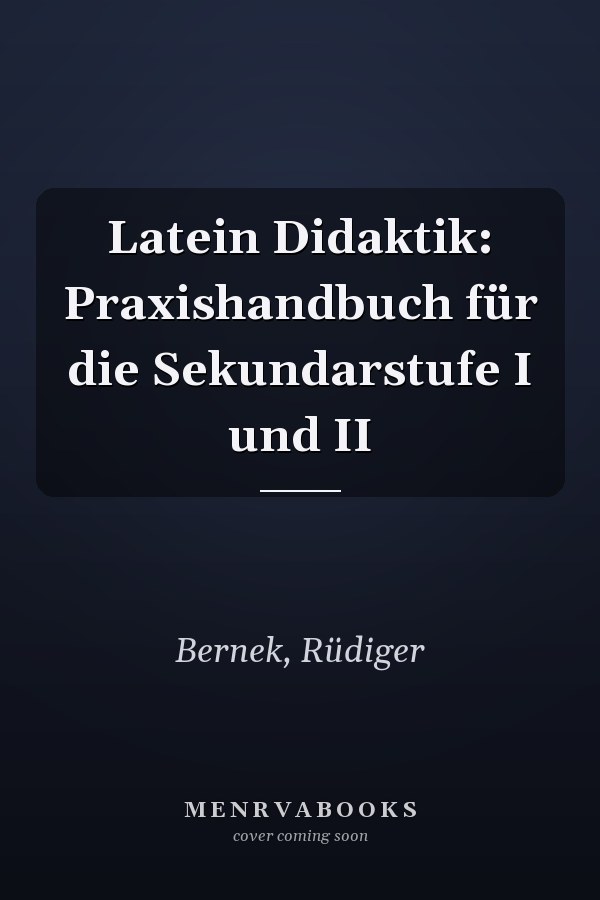 Latein Didaktik: Praxishandbuch für die Sekundarstufe I und II