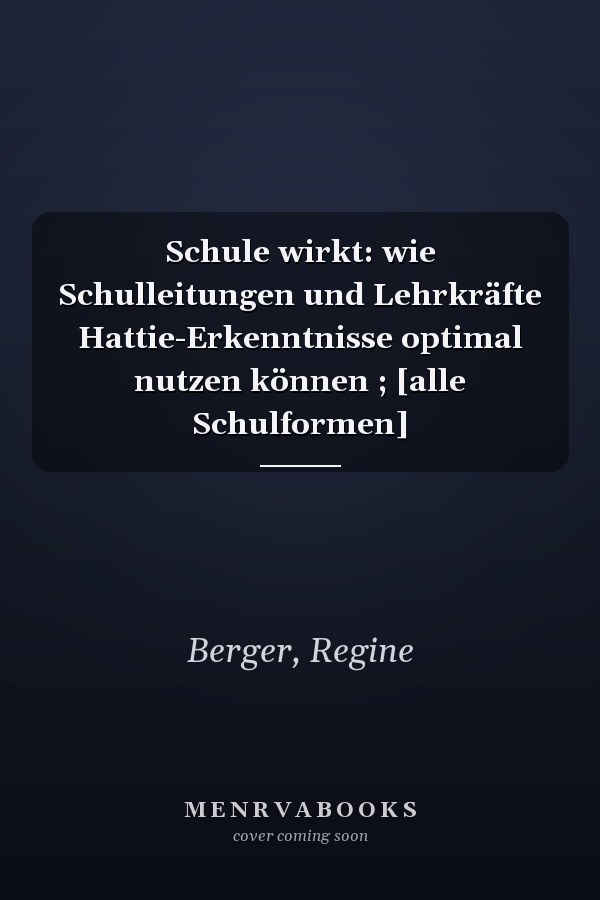 Schule wirkt: wie Schulleitungen und Lehrkräfte Hattie-Erkenntnisse optimal nutzen können ; [alle Schulformen]