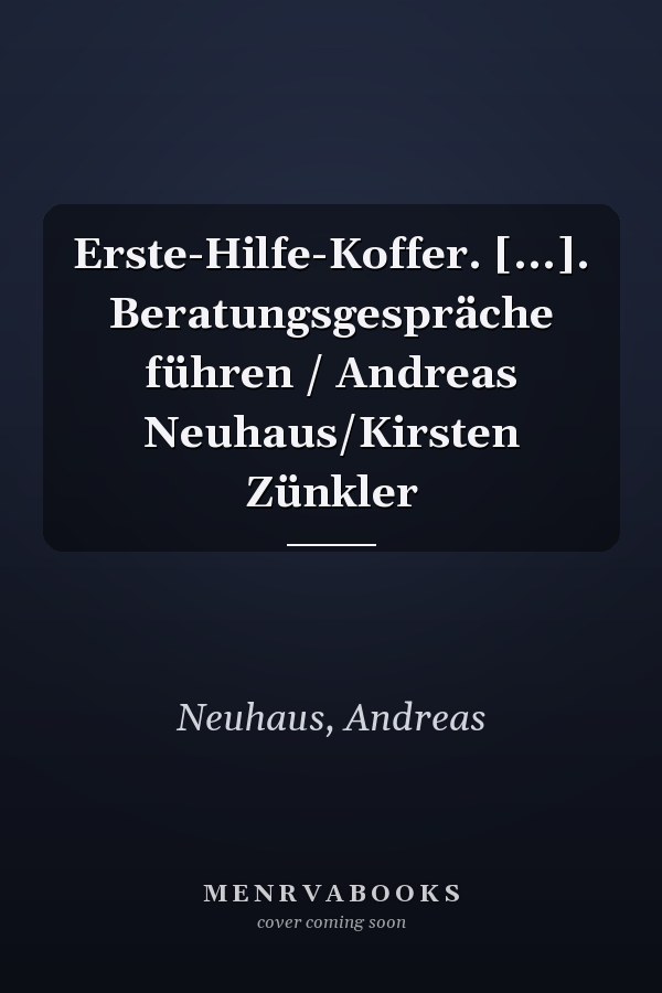 Erste-Hilfe-Koffer. [...]. Beratungsgespräche führen / Andreas Neuhaus/Kirsten Zünkler