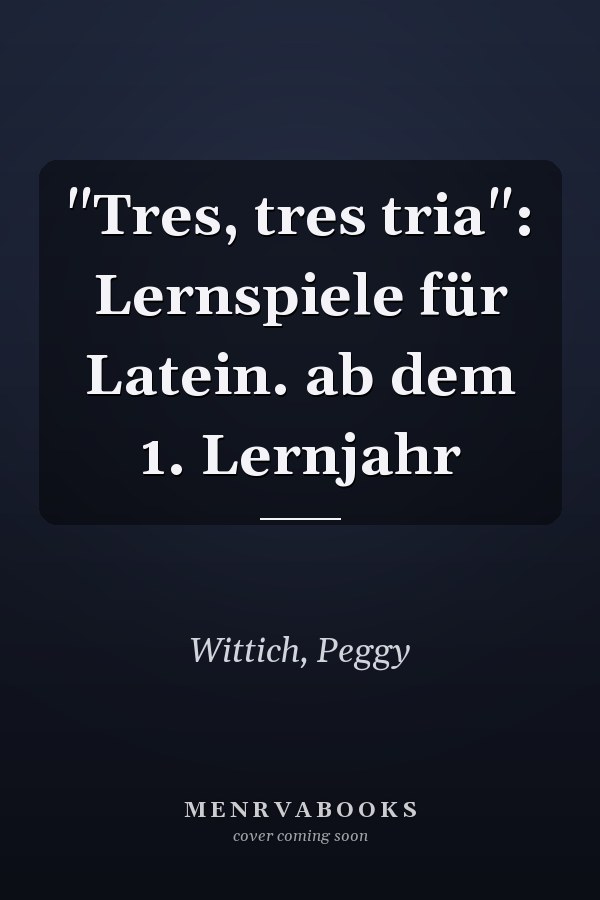 "Tres, tres tria": Lernspiele für Latein. ab dem 1. Lernjahr