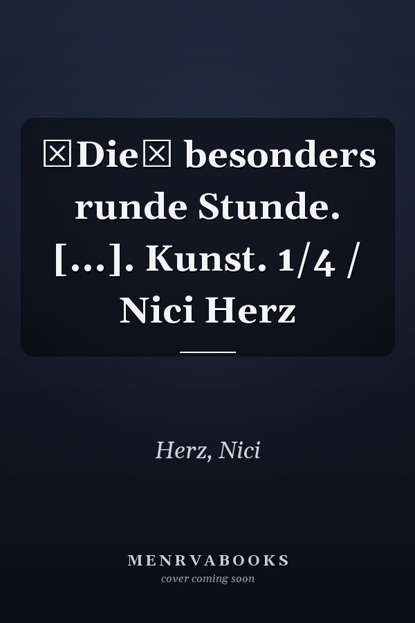 Die besonders runde Stunde. [...]. Kunst. 1/4 / Nici Herz
