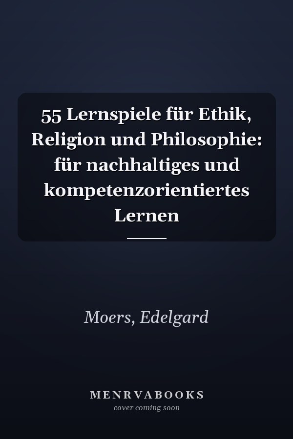 55 Lernspiele für Ethik, Religion und Philosophie: für nachhaltiges und kompetenzorientiertes Lernen