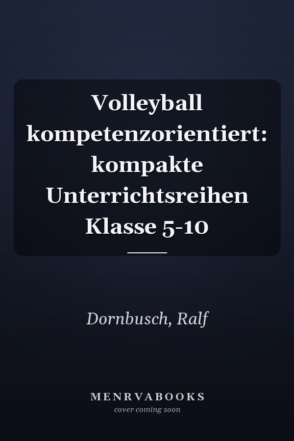 Volleyball kompetenzorientiert: kompakte Unterrichtsreihen Klasse 5-10