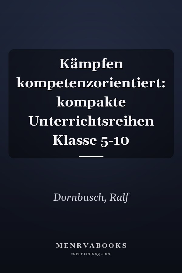 Kämpfen kompetenzorientiert: kompakte Unterrichtsreihen Klasse 5-10