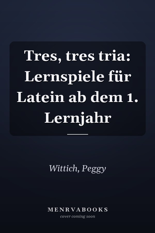 Tres, tres tria: Lernspiele für Latein ab dem 1. Lernjahr