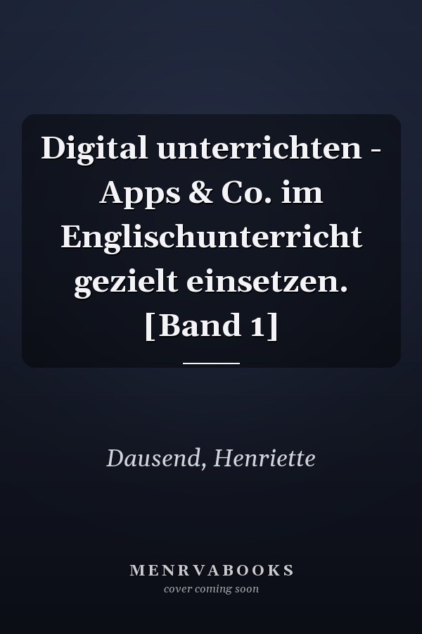 Digital unterrichten - Apps & Co. im Englischunterricht gezielt einsetzen. [Band 1]