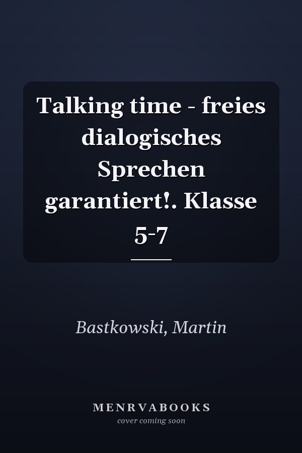Talking time - freies dialogisches Sprechen garantiert!. Klasse 5-7