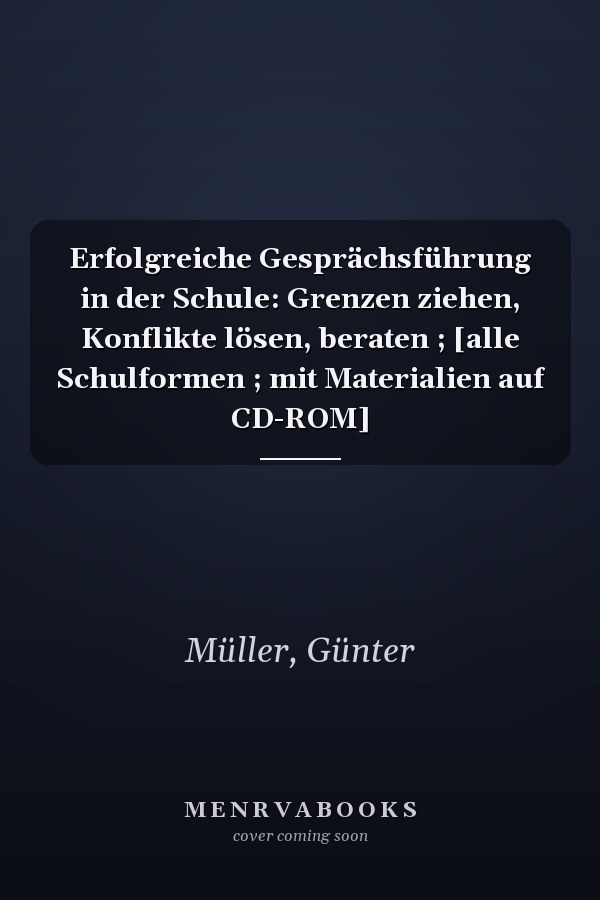 Erfolgreiche Gesprächsführung in der Schule: Grenzen ziehen, Konflikte lösen, beraten ; [alle Schulformen ; mit Materialien auf CD-ROM]