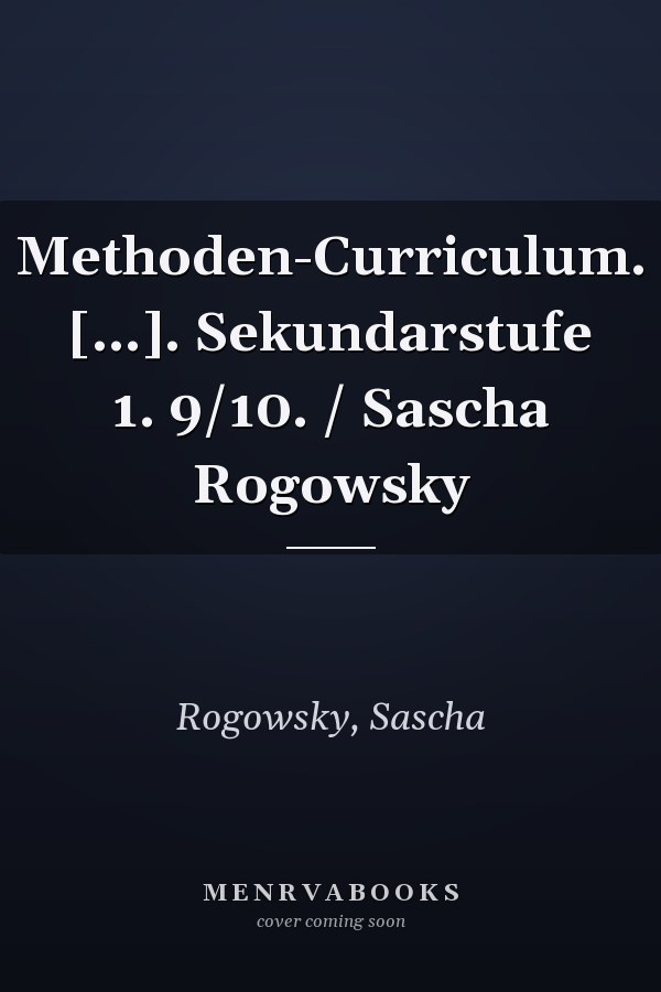 Methoden-Curriculum. [...]. Sekundarstufe 1. 9/10. / Sascha Rogowsky