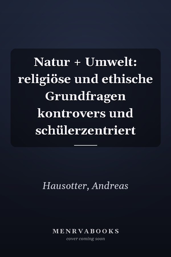 Natur + Umwelt: religiöse und ethische Grundfragen kontrovers und schülerzentriert