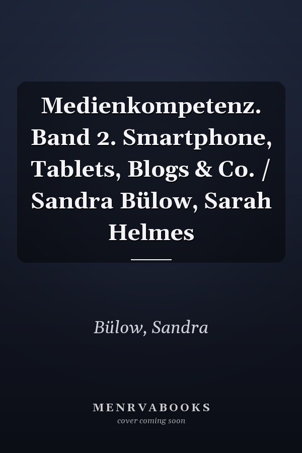 Medienkompetenz. Band 2. Smartphone, Tablets, Blogs & Co. / Sandra Bülow, Sarah Helmes