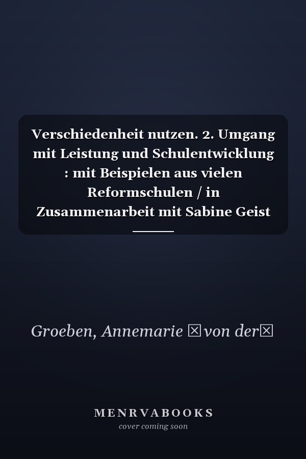 Verschiedenheit nutzen. 2. Umgang mit Leistung und Schulentwicklung : mit Beispielen aus vielen Reformschulen / in Zusammenarbeit mit Sabine Geist