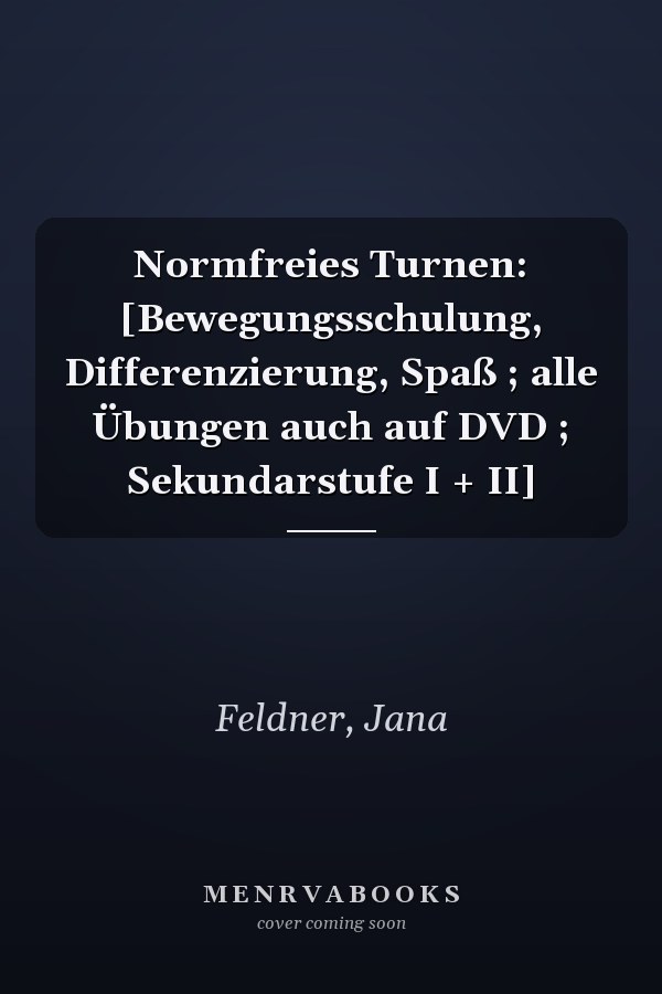 Normfreies Turnen: [Bewegungsschulung, Differenzierung, Spaß ; alle Übungen auch auf DVD ; Sekundarstufe I + II]