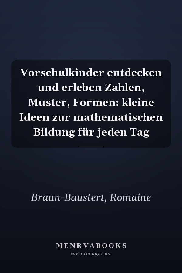 Vorschulkinder entdecken und erleben Zahlen, Muster, Formen: kleine Ideen zur mathematischen Bildung für jeden Tag